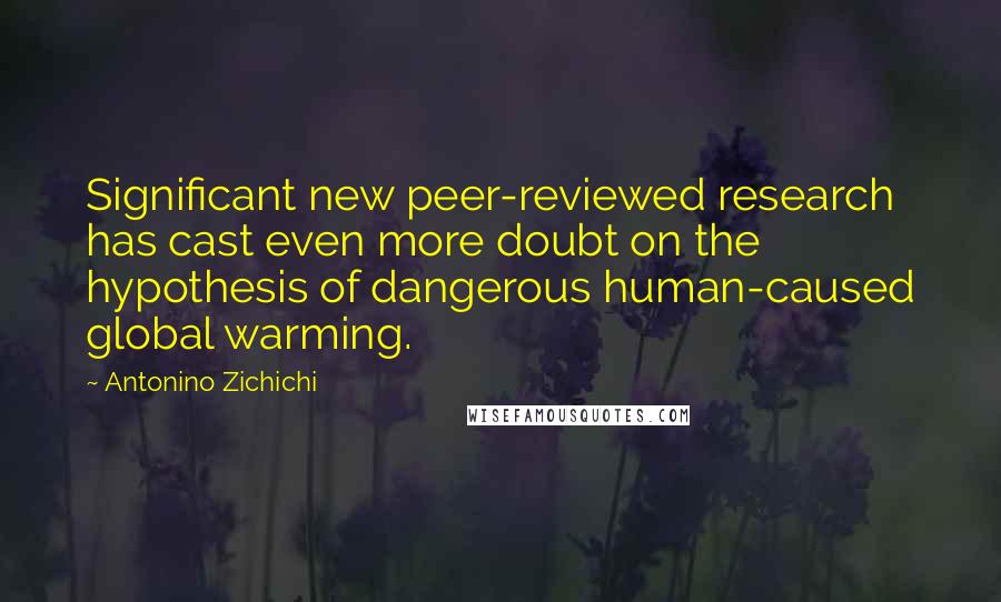 Antonino Zichichi Quotes: Significant new peer-reviewed research has cast even more doubt on the hypothesis of dangerous human-caused global warming.