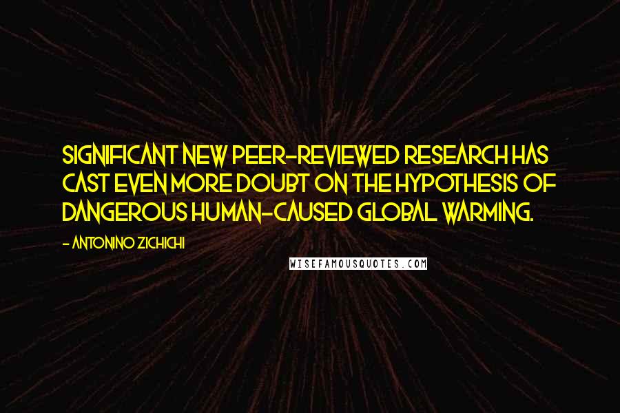 Antonino Zichichi Quotes: Significant new peer-reviewed research has cast even more doubt on the hypothesis of dangerous human-caused global warming.