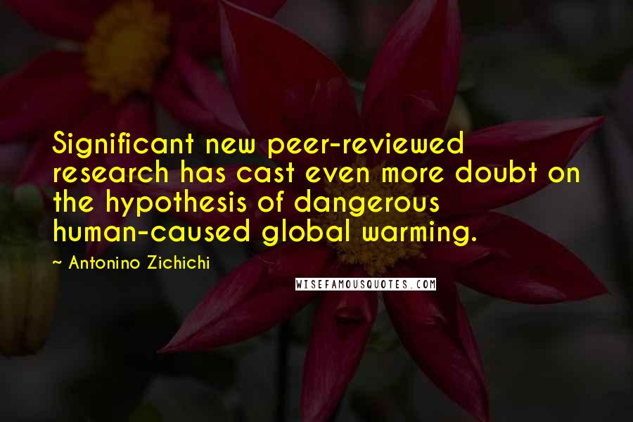 Antonino Zichichi Quotes: Significant new peer-reviewed research has cast even more doubt on the hypothesis of dangerous human-caused global warming.