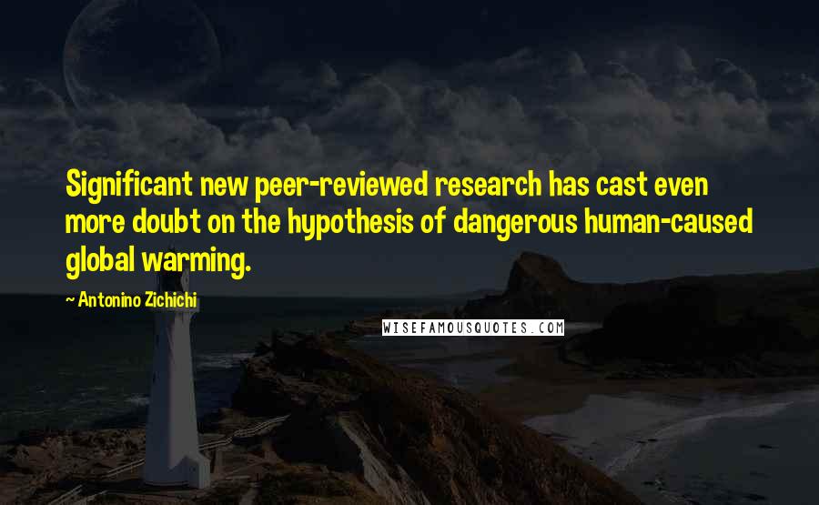 Antonino Zichichi Quotes: Significant new peer-reviewed research has cast even more doubt on the hypothesis of dangerous human-caused global warming.