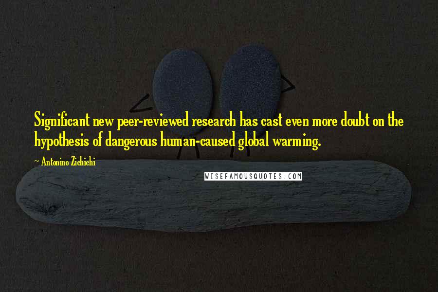 Antonino Zichichi Quotes: Significant new peer-reviewed research has cast even more doubt on the hypothesis of dangerous human-caused global warming.
