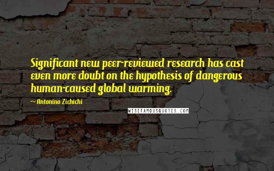 Antonino Zichichi Quotes: Significant new peer-reviewed research has cast even more doubt on the hypothesis of dangerous human-caused global warming.