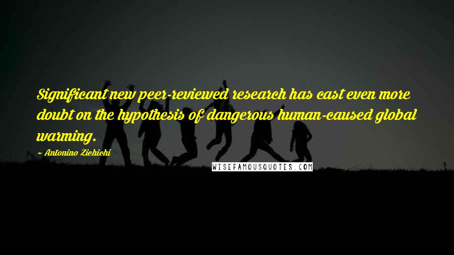 Antonino Zichichi Quotes: Significant new peer-reviewed research has cast even more doubt on the hypothesis of dangerous human-caused global warming.