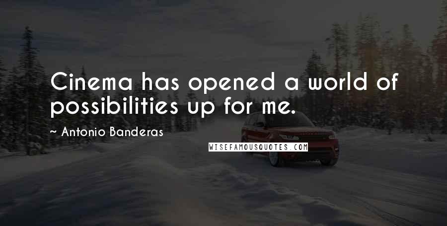 Antonio Banderas Quotes: Cinema has opened a world of possibilities up for me.