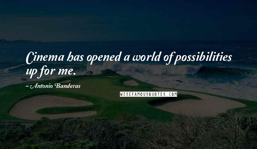 Antonio Banderas Quotes: Cinema has opened a world of possibilities up for me.