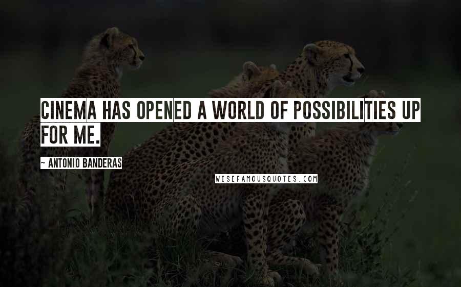 Antonio Banderas Quotes: Cinema has opened a world of possibilities up for me.