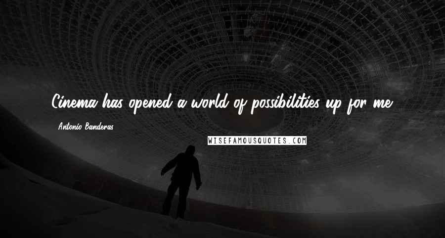 Antonio Banderas Quotes: Cinema has opened a world of possibilities up for me.