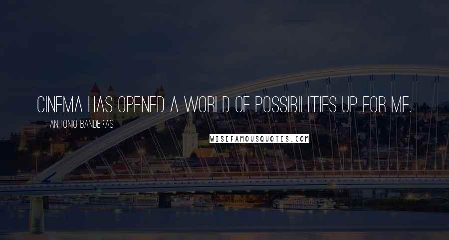 Antonio Banderas Quotes: Cinema has opened a world of possibilities up for me.