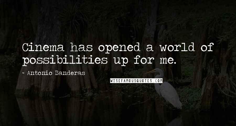 Antonio Banderas Quotes: Cinema has opened a world of possibilities up for me.