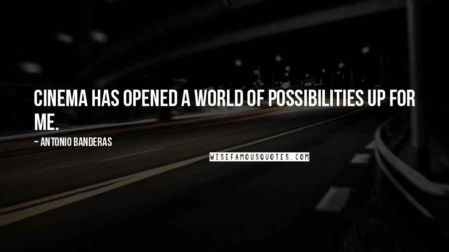 Antonio Banderas Quotes: Cinema has opened a world of possibilities up for me.