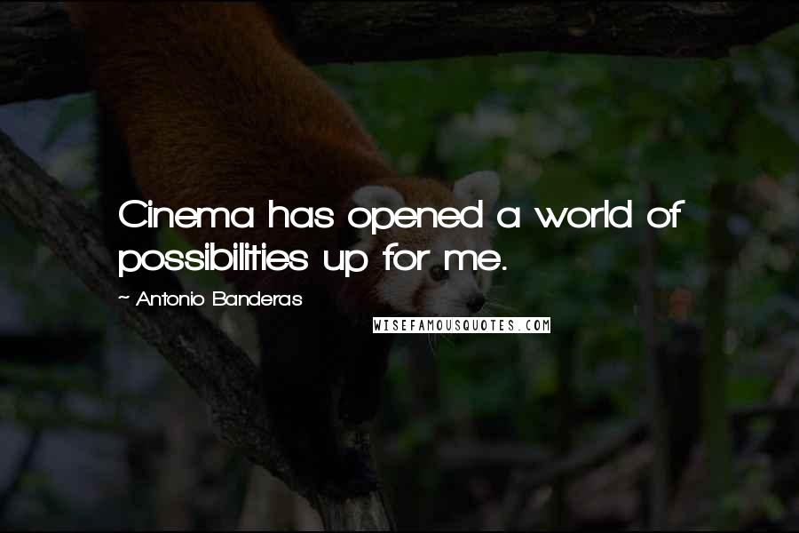 Antonio Banderas Quotes: Cinema has opened a world of possibilities up for me.