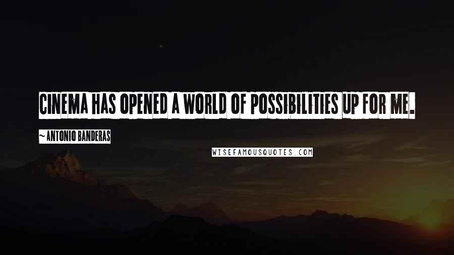 Antonio Banderas Quotes: Cinema has opened a world of possibilities up for me.