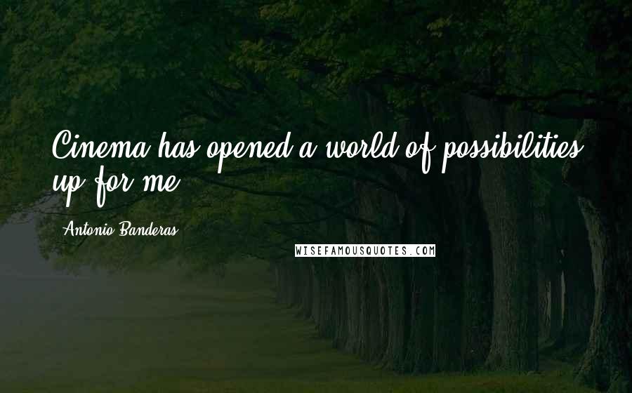 Antonio Banderas Quotes: Cinema has opened a world of possibilities up for me.