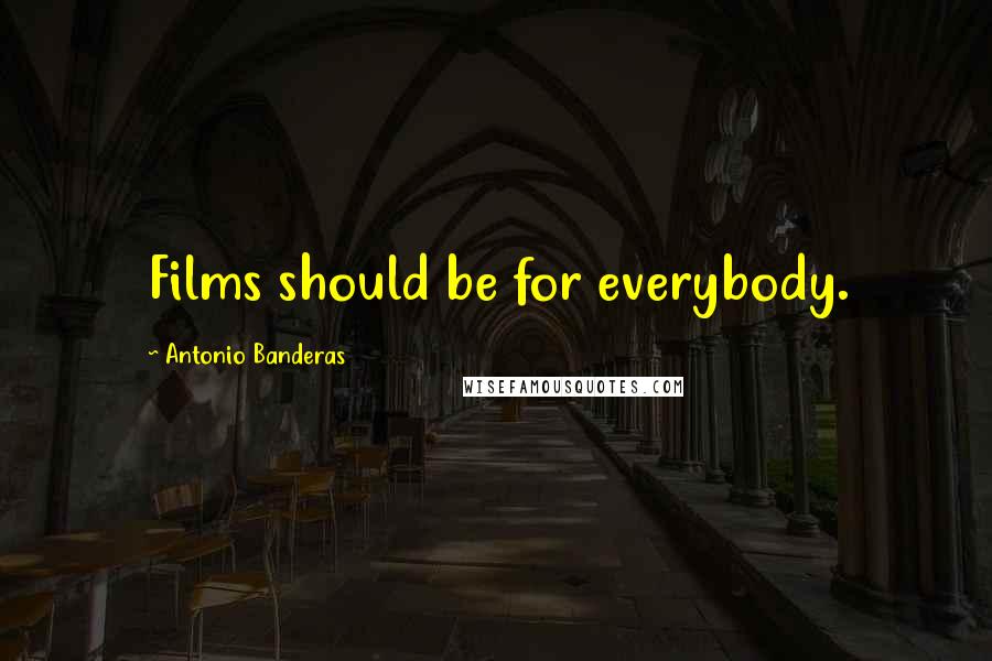 Antonio Banderas Quotes: Films should be for everybody.