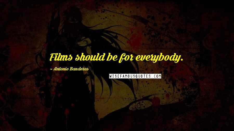 Antonio Banderas Quotes: Films should be for everybody.