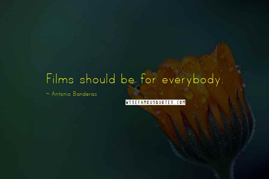 Antonio Banderas Quotes: Films should be for everybody.