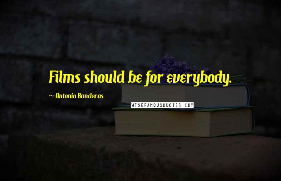 Antonio Banderas Quotes: Films should be for everybody.