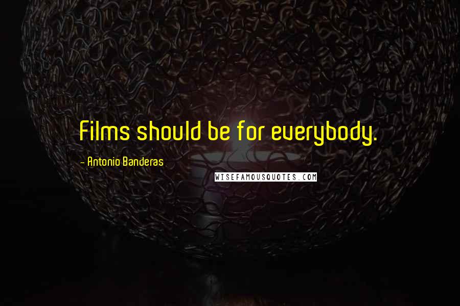 Antonio Banderas Quotes: Films should be for everybody.