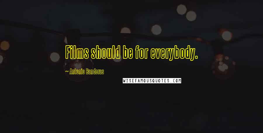 Antonio Banderas Quotes: Films should be for everybody.