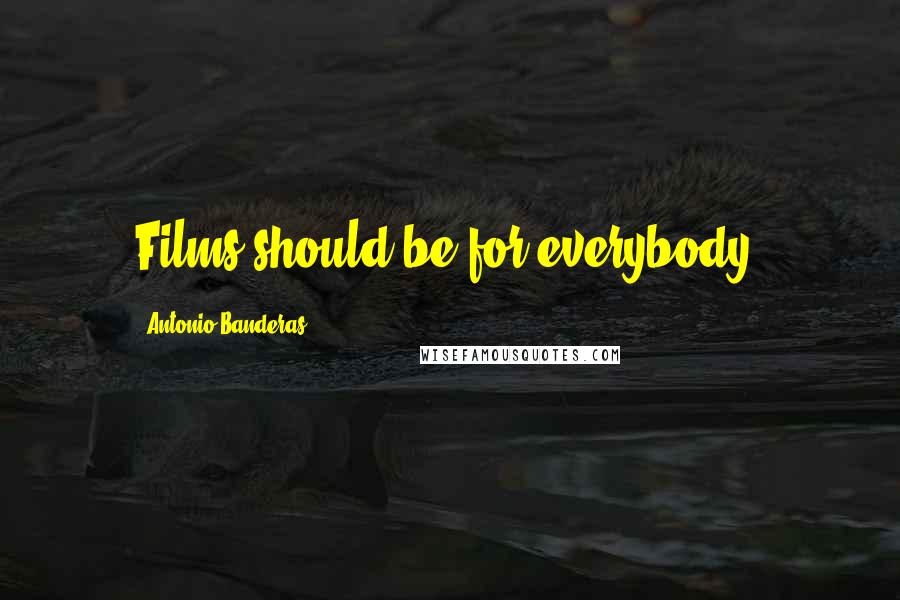 Antonio Banderas Quotes: Films should be for everybody.