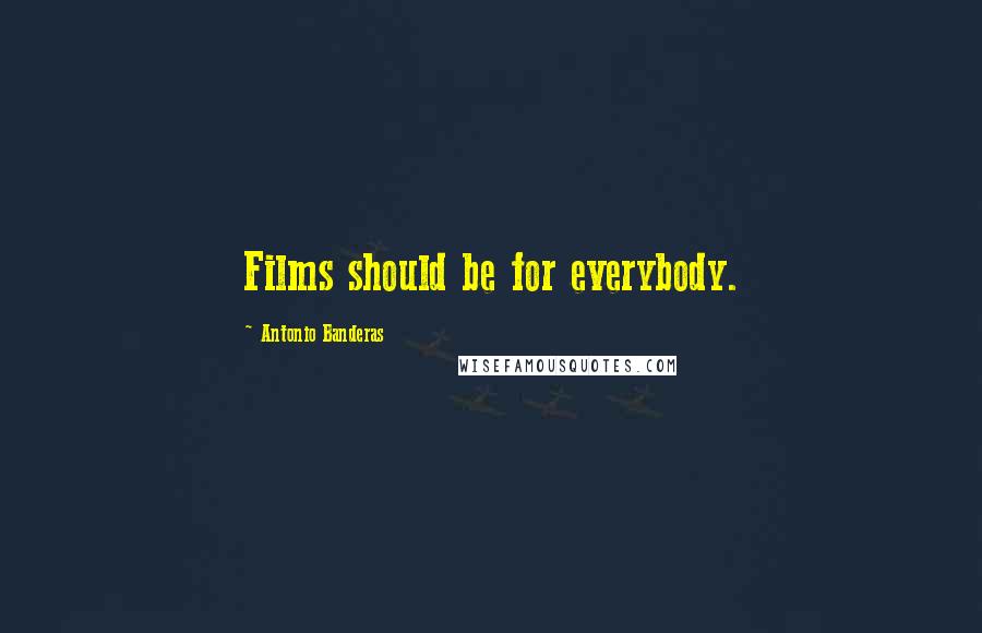 Antonio Banderas Quotes: Films should be for everybody.