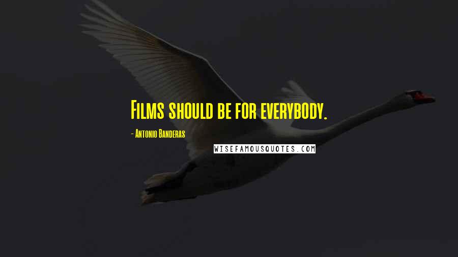 Antonio Banderas Quotes: Films should be for everybody.