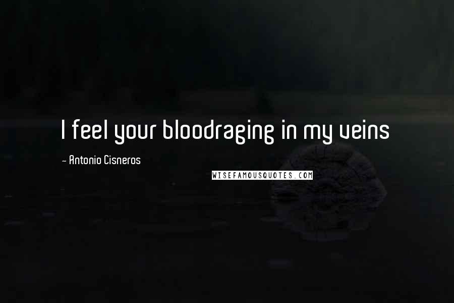 Antonio Cisneros Quotes: I feel your bloodraging in my veins