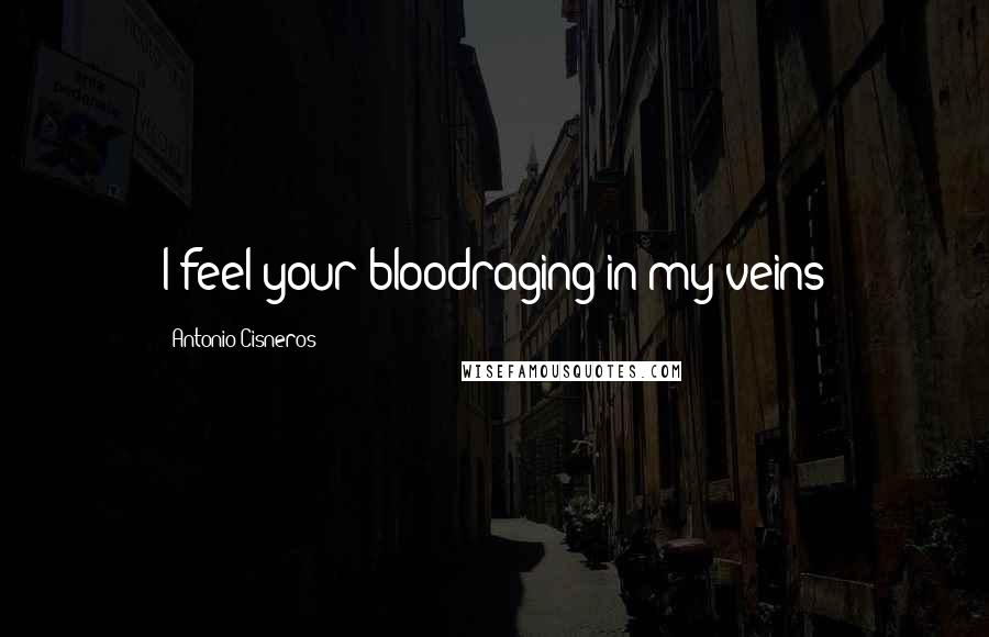 Antonio Cisneros Quotes: I feel your bloodraging in my veins