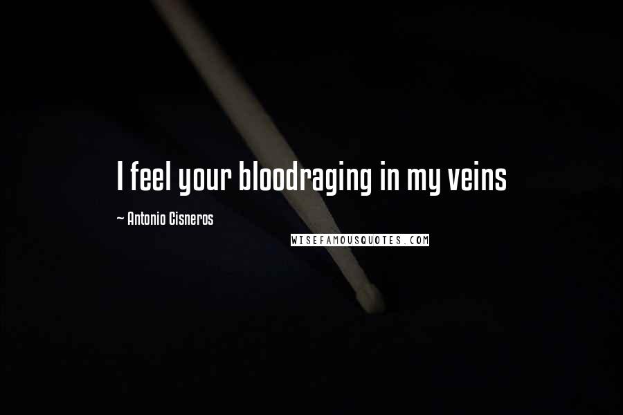 Antonio Cisneros Quotes: I feel your bloodraging in my veins