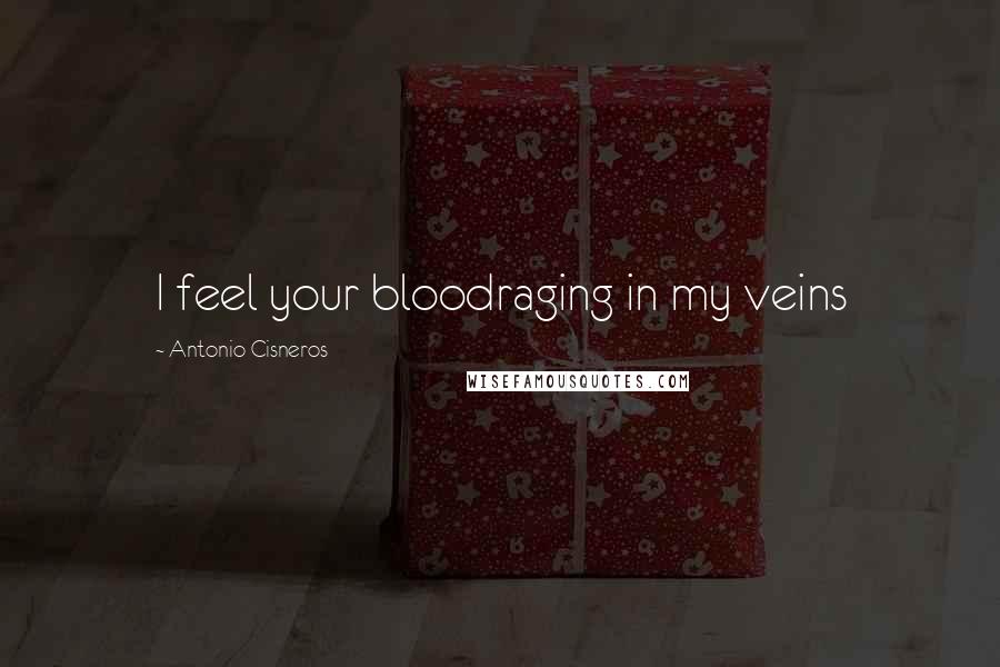 Antonio Cisneros Quotes: I feel your bloodraging in my veins