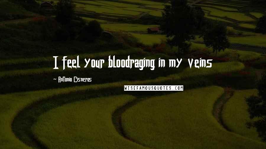 Antonio Cisneros Quotes: I feel your bloodraging in my veins