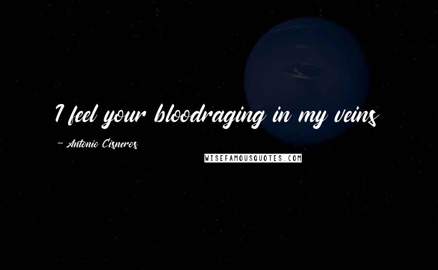 Antonio Cisneros Quotes: I feel your bloodraging in my veins