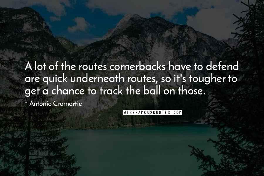 Antonio Cromartie Quotes: A lot of the routes cornerbacks have to defend are quick underneath routes, so it's tougher to get a chance to track the ball on those.