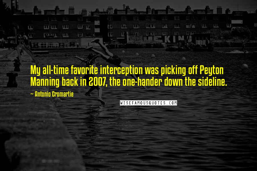 Antonio Cromartie Quotes: My all-time favorite interception was picking off Peyton Manning back in 2007, the one-hander down the sideline.