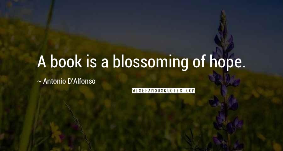 Antonio D'Alfonso Quotes: A book is a blossoming of hope.