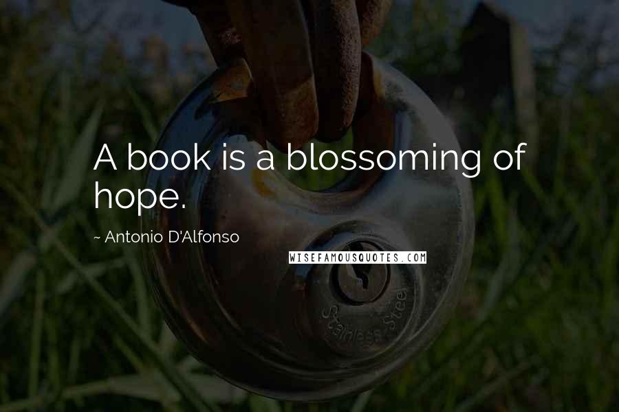 Antonio D'Alfonso Quotes: A book is a blossoming of hope.