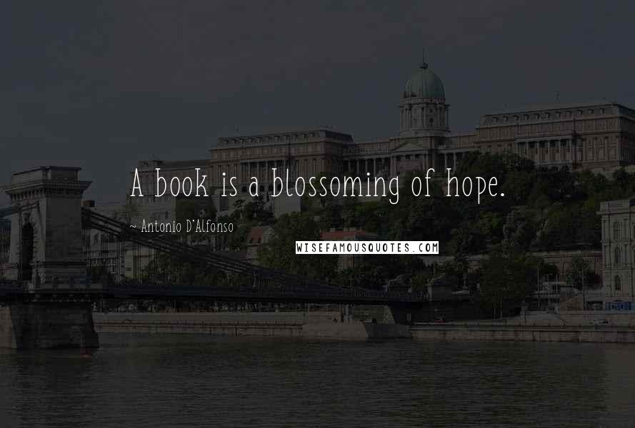 Antonio D'Alfonso Quotes: A book is a blossoming of hope.