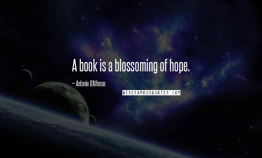 Antonio D'Alfonso Quotes: A book is a blossoming of hope.