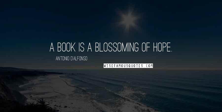 Antonio D'Alfonso Quotes: A book is a blossoming of hope.