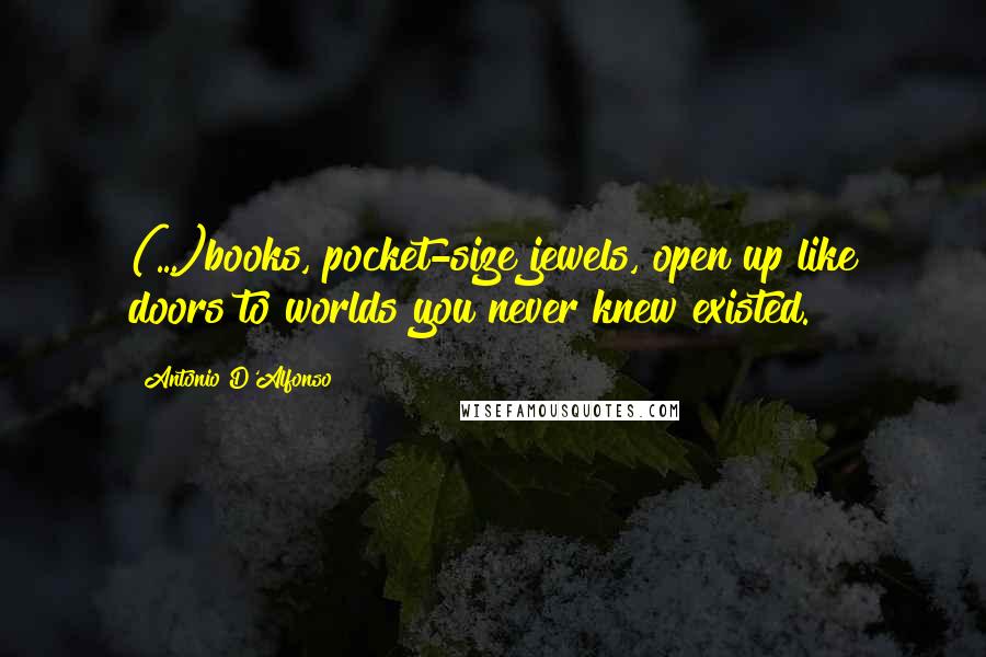 Antonio D'Alfonso Quotes: (...)books, pocket-size jewels, open up like doors to worlds you never knew existed.