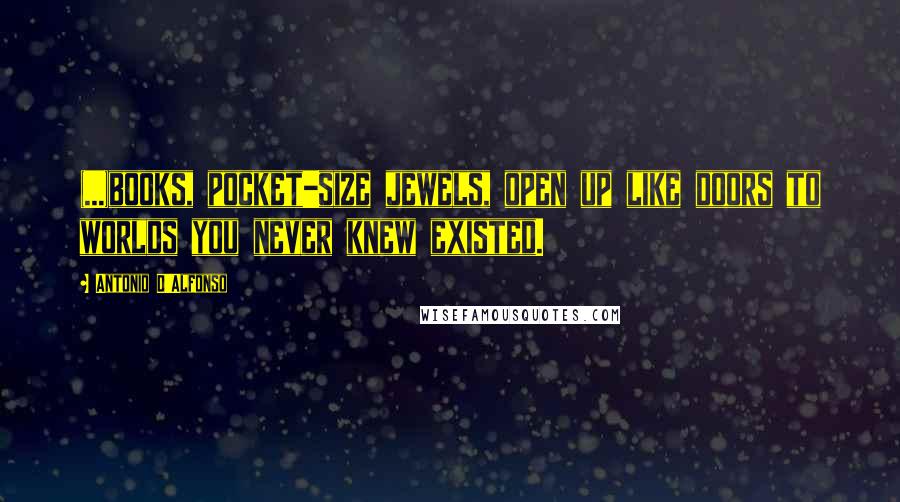 Antonio D'Alfonso Quotes: (...)books, pocket-size jewels, open up like doors to worlds you never knew existed.