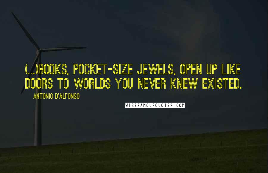 Antonio D'Alfonso Quotes: (...)books, pocket-size jewels, open up like doors to worlds you never knew existed.