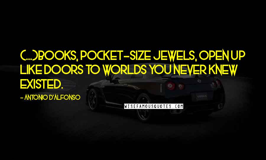 Antonio D'Alfonso Quotes: (...)books, pocket-size jewels, open up like doors to worlds you never knew existed.