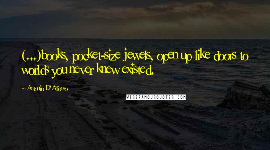 Antonio D'Alfonso Quotes: (...)books, pocket-size jewels, open up like doors to worlds you never knew existed.