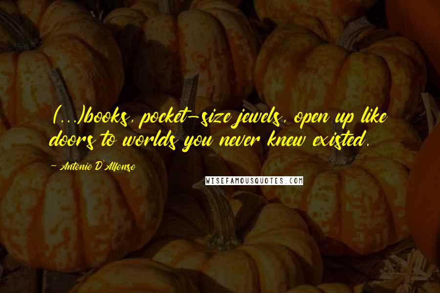 Antonio D'Alfonso Quotes: (...)books, pocket-size jewels, open up like doors to worlds you never knew existed.