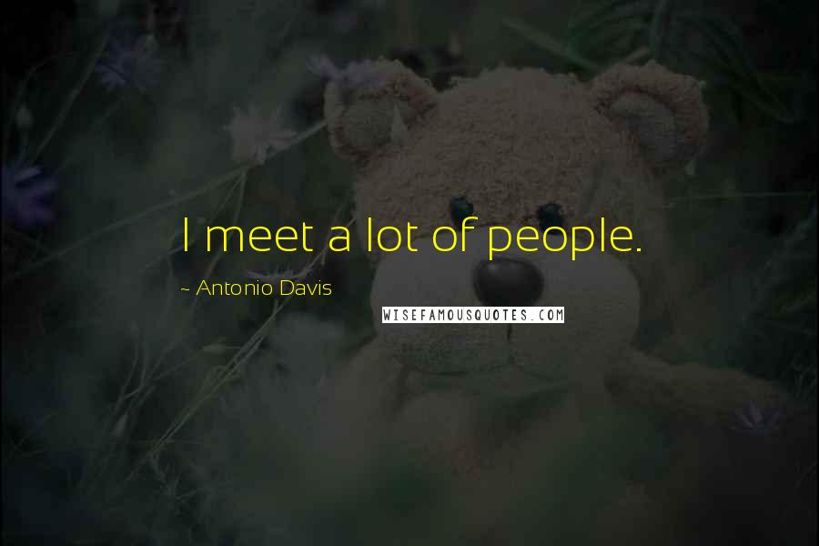 Antonio Davis Quotes: I meet a lot of people.