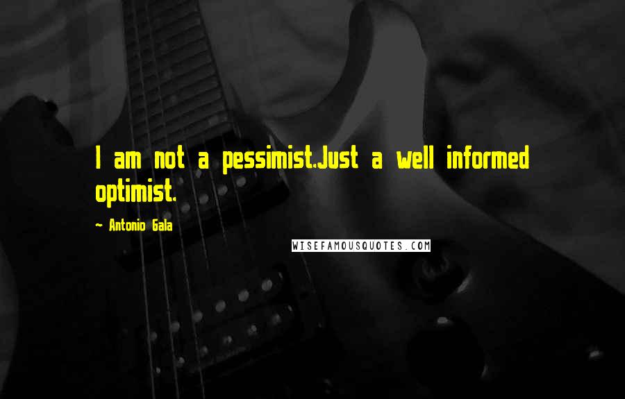 Antonio Gala Quotes: I am not a pessimist.Just a well informed optimist.
