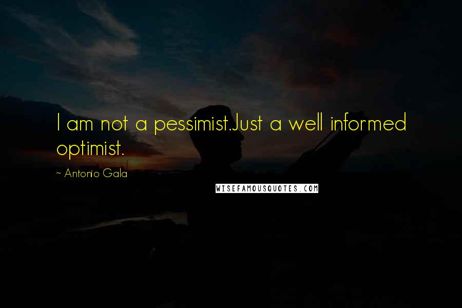 Antonio Gala Quotes: I am not a pessimist.Just a well informed optimist.