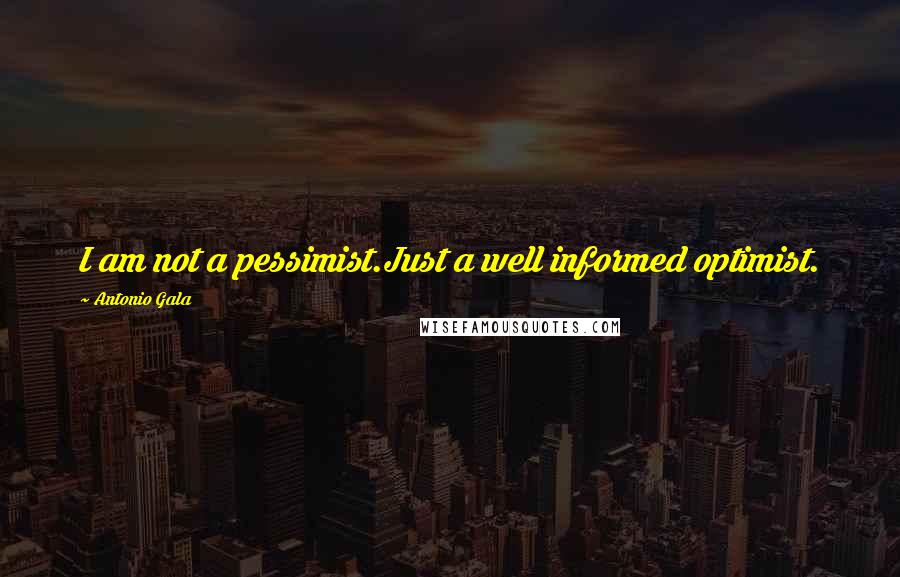 Antonio Gala Quotes: I am not a pessimist.Just a well informed optimist.