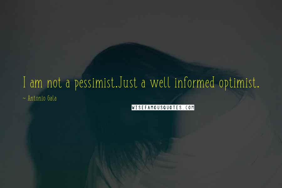 Antonio Gala Quotes: I am not a pessimist.Just a well informed optimist.